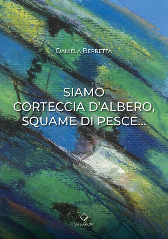 Siamo corteccia d'albero, squame di pesce... - Daniela Berretta - copertina