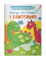 I dinosauri. Dipingi con l'acqua. Ediz. illustrata