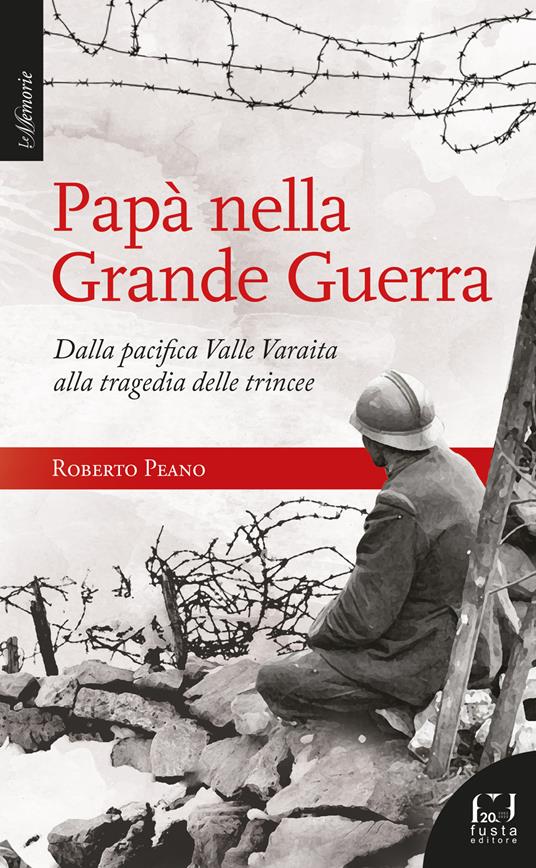Papà nella Grande Guerra. Dalla pacifica Valle Varaita alla tragedia delle trincee - Roberto Peano - copertina