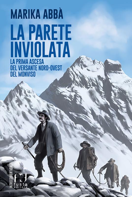 La parete inviolata. La prima ascesa del versante Nord-Ovest del Monviso - Marika Abbà - copertina