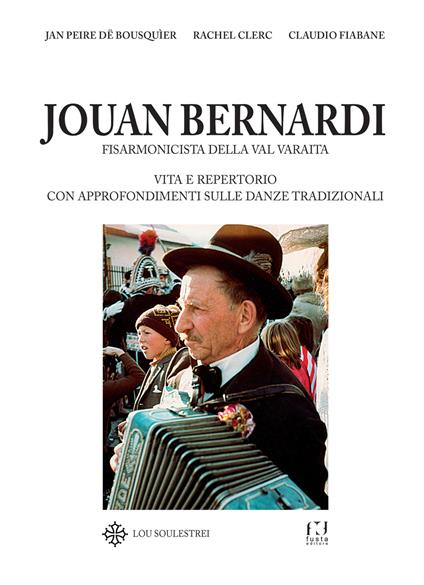 Jouan Bernardi. Fisarmonicista della val Varaita. Vita e repertorio con approfondimenti sulle danze tradizionali - Jan Peire dë Bousquìer,Rachel Clerc,Claudio Fiabane - copertina