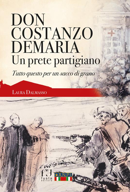 Don Costanzo Demaria. Un prete partigiano. Tutto questo per un sacco di grano - Laura Dalmasso - copertina