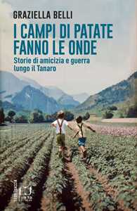I campi di patate fanno le onde. Storie di amicizia e guerra lungo il Tanaro