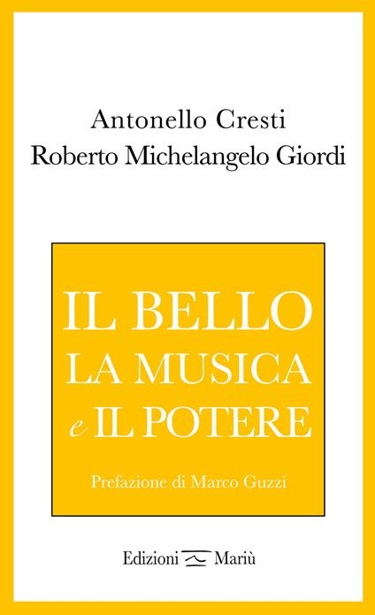 Il bello, la musica e il potere - Antonello Cresti,Roberto Michelangelo Giordi - copertina
