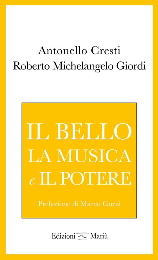 Il bello, la musica e il potere - Antonello Cresti,Roberto Michelangelo Giordi - copertina