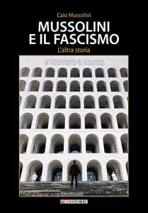 Libro Mussolini e il Fascismo. L'altra storia Caio Mussolini