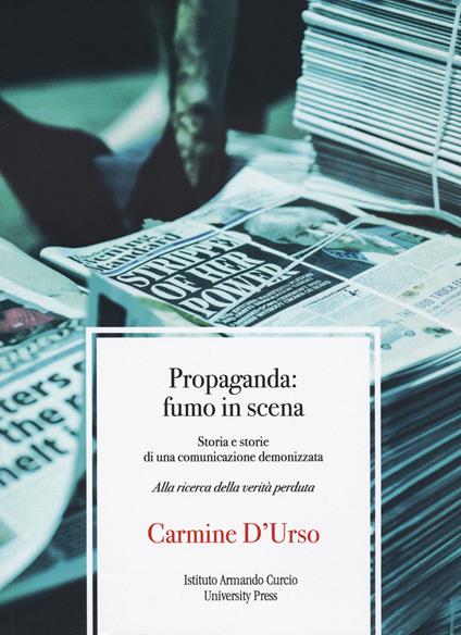 Propaganda: fumo in scena. Storia e storie di una comunicazione demonizzata. Alla ricerca della verità perduta - Carmine D'Urso - copertina