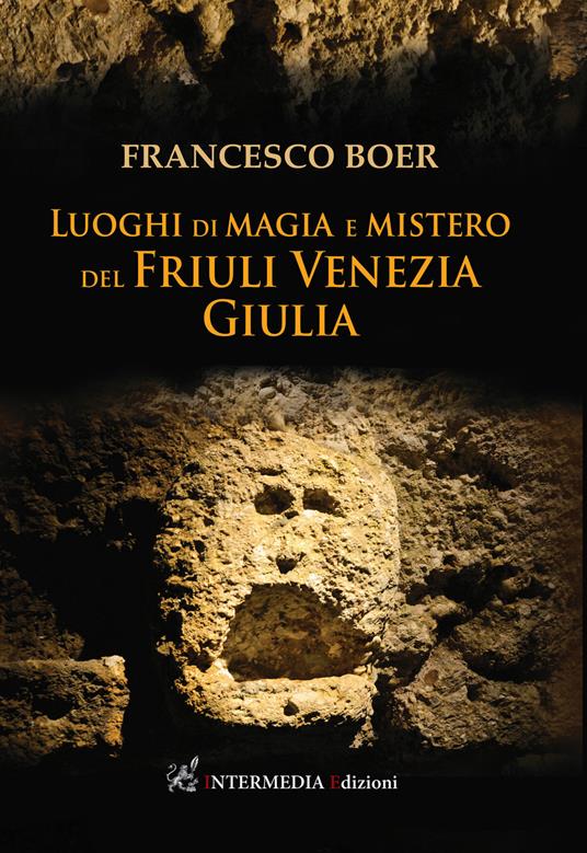 Luoghi di magia e mistero del Friuli Venezia Giulia - Francesco Boer - copertina