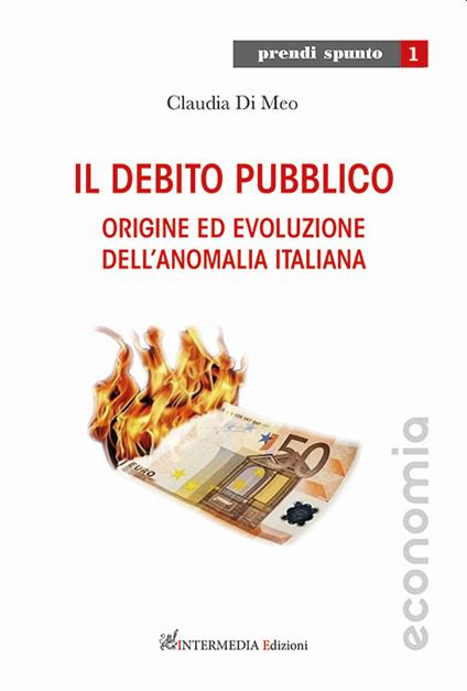Il debito pubblico. Origine ed evoluzione dell'anomalia italiana - Claudia Di Meo - copertina