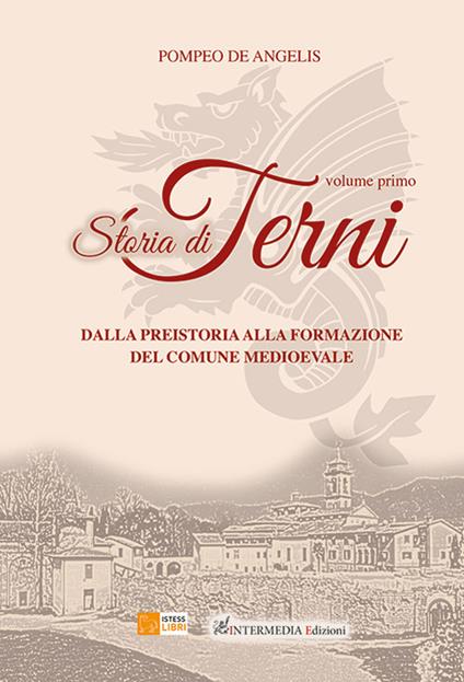 Storia di Terni. Vol. 1: Dalla preistoria alla formazione del comune medievale. - Pompeo De Angelis - copertina