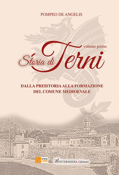 Storia di Terni. Vol. 1: Dalla preistoria alla formazione del comune medievale. - Pompeo De Angelis - copertina