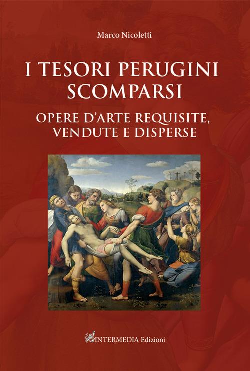 I tesori perugini scomparsi. Opere d'arte requisite, vendute e disperse - copertina