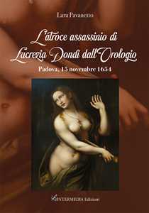 L'atroce assassinio di Lucrezia Dondi dall'Orologio. Padova, 15 novembre 1650