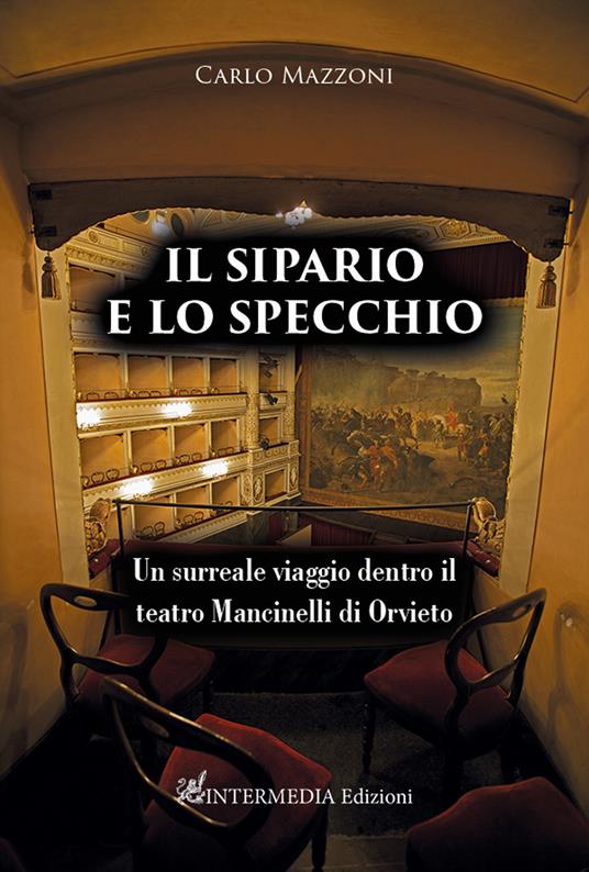 Il sipario e lo specchio. Un surreale viaggio dentro il teatro Mancinelli di Orvieto - Carlo Mazzoni - copertina