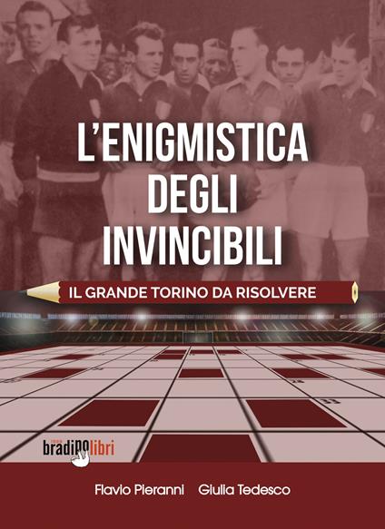 L'enigmistica degli invincibili. Il grande Torino da risolvere - Flavio Pieranni,Giulia Tedesco - copertina
