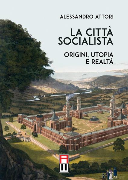 La città socialista. Origini, utopia, realtà - Alessandro Attori - copertina