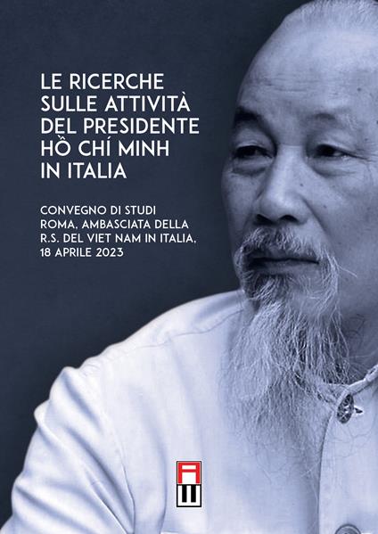 Le ricerche sulle attività del presidente Ho Chi Minh in Italia-Hội thảo Tìm hiểu quãng đời hoạt động của Chủ tịch Hồ Chí Minh tại Italia. Convegno di studi (Roma, 18 Aprile 2023) - copertina