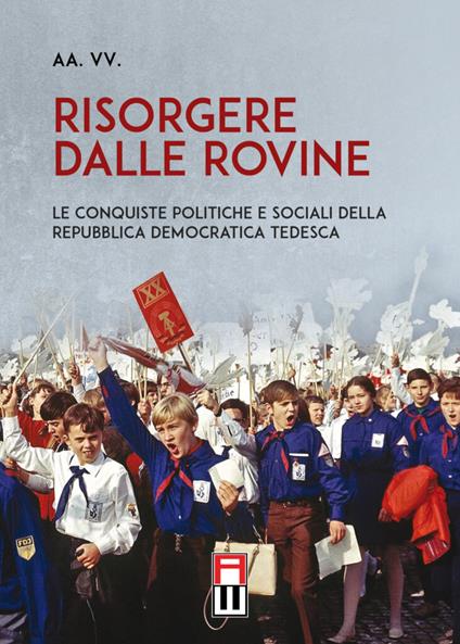 Risorgere dalle rovine. Le conquiste politiche e sociali della Repubblica Democratica Tedesca - copertina