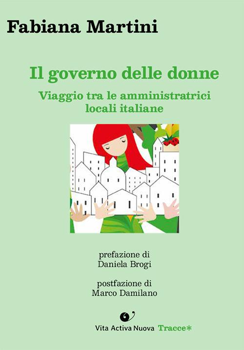 Il governo delle donne. Viaggio tra le amministratrici locali italiane - Fabiana Martini - copertina