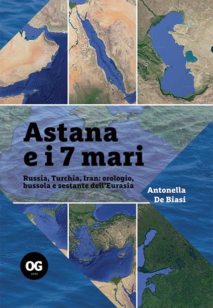 Astana e i 7 mari. Russia, Turchia, Iran: orologio, bussola e sestante dell'Eurasia - Antonella De Biasi - ebook