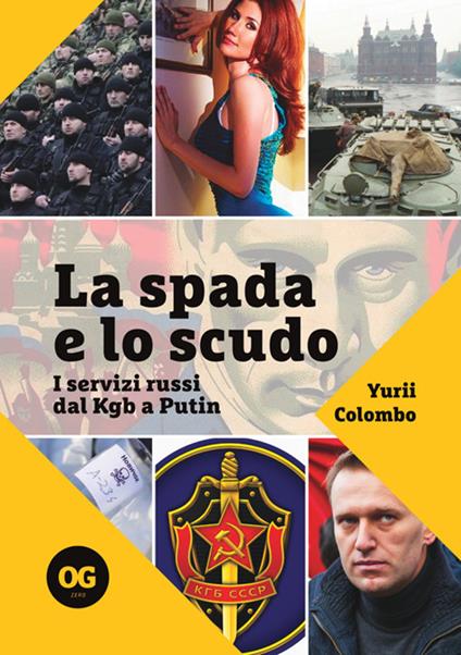 La spada e lo scudo. I servizi russi dal Kgb a Putin - Yurii Colombo - copertina