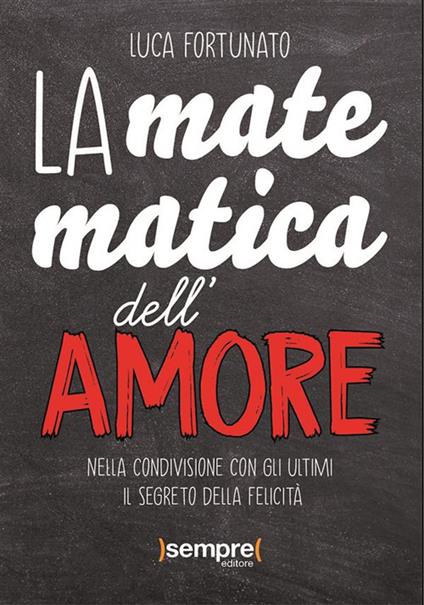 La matematica dell'amore. Nella condivisione con gli ultimi il segreto della felicità - Luca Fortunato - ebook
