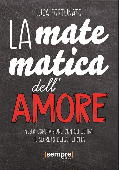 La matematica dell'amore. Nella condivisione con gli ultimi il segreto della felicità - Luca Fortunato - ebook
