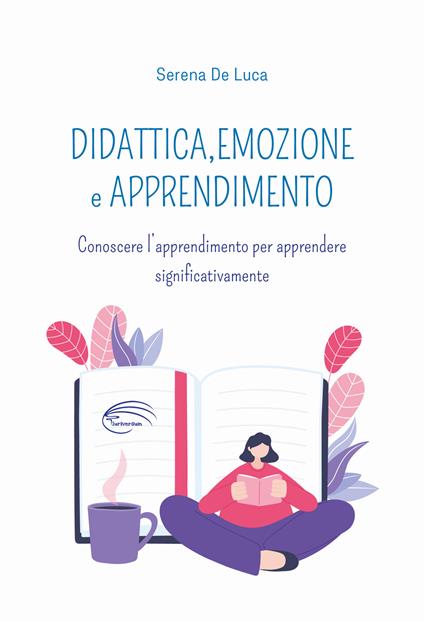 Didattica, emozione e apprendimento. Conoscere l’apprendimento per apprendere significativamente - Serena De Luca - copertina