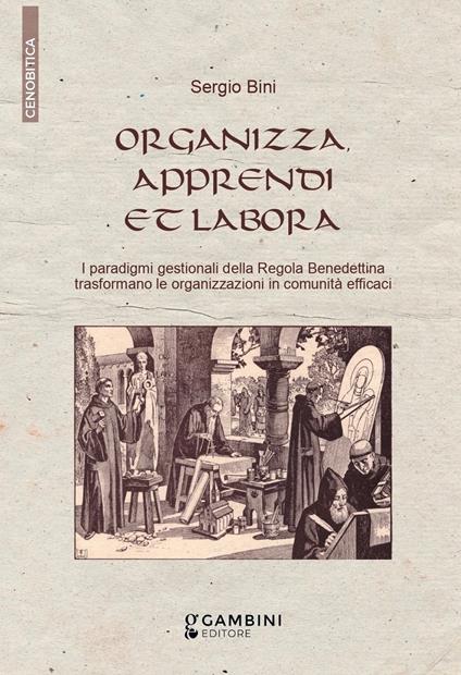 Organizza, apprendi et labora. I paradigmi gestionali della Regola Benedettina trasformano le organizzazioni in comunità efficaci - Sergio Bini - copertina