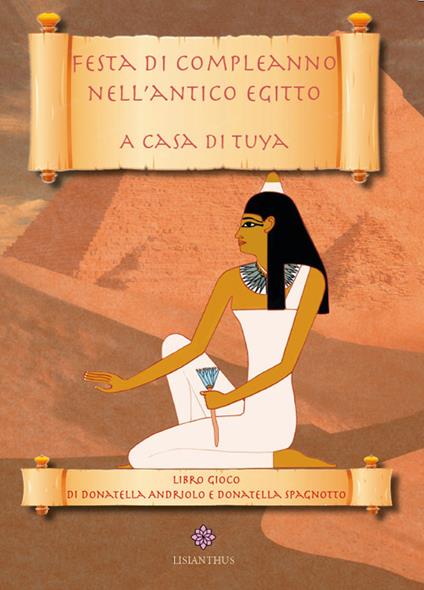 Festa di compleanno nell'Antico Egitto. A casa di Tuya - Donatella Andriolo,Donatella Spagnotto - copertina