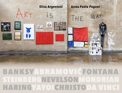 Art is the way. Ediz. illustrata - Elisa Argentesi,Anna Paola Pagani - copertina