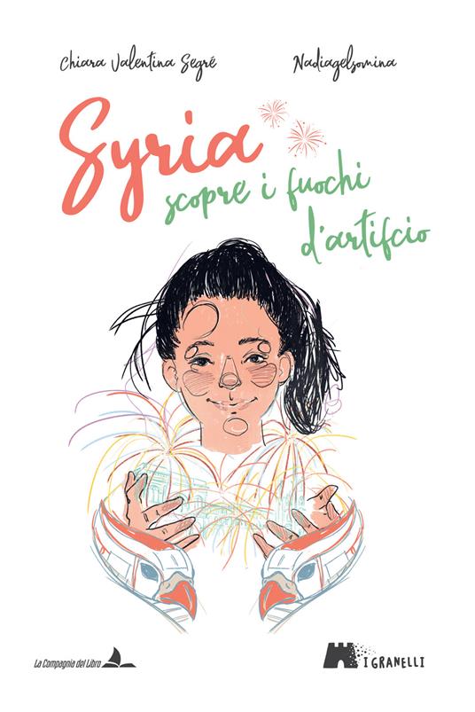 Syria scopre i fuochi d'artificio. Ediz. illustrata - Chiara Valentina  Segré - Libro - La Compagnia del Libro - I granelli | IBS