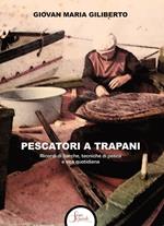 Pescatori a Trapani. Ricordi di barche, tecniche di pesca e vita quotidiana