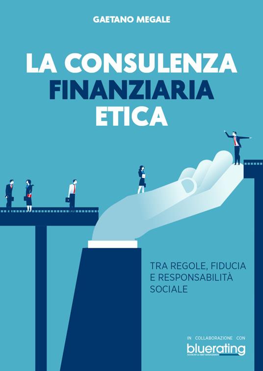 La consulenza finanziaria etica. Tra regole, fiducia e responsabilità sociale - Gaetano Megale - ebook