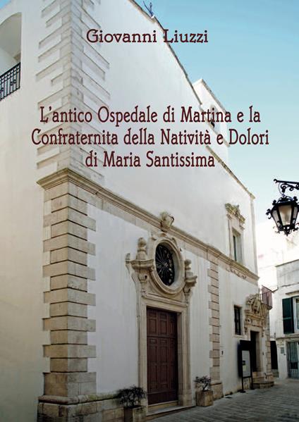 L' antico Ospedale di Martina e la Confraternita della Natività e Dolori di Maria Santissima - Giovanni Liuzzi - copertina