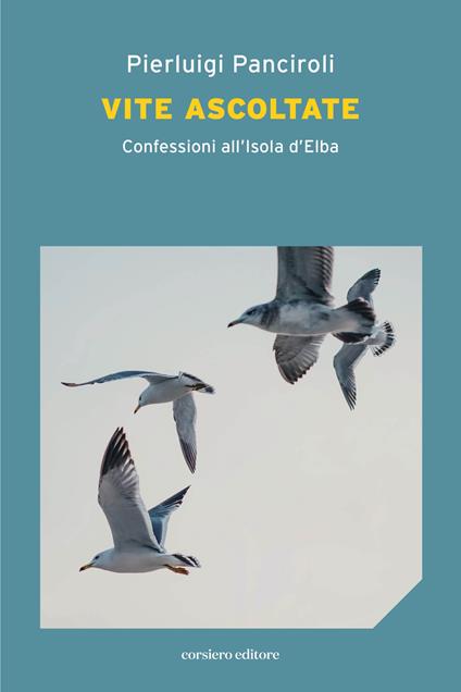 Vite ascoltate. Confessioni all'Isola d'Elba - Pierluigi Panciroli - copertina