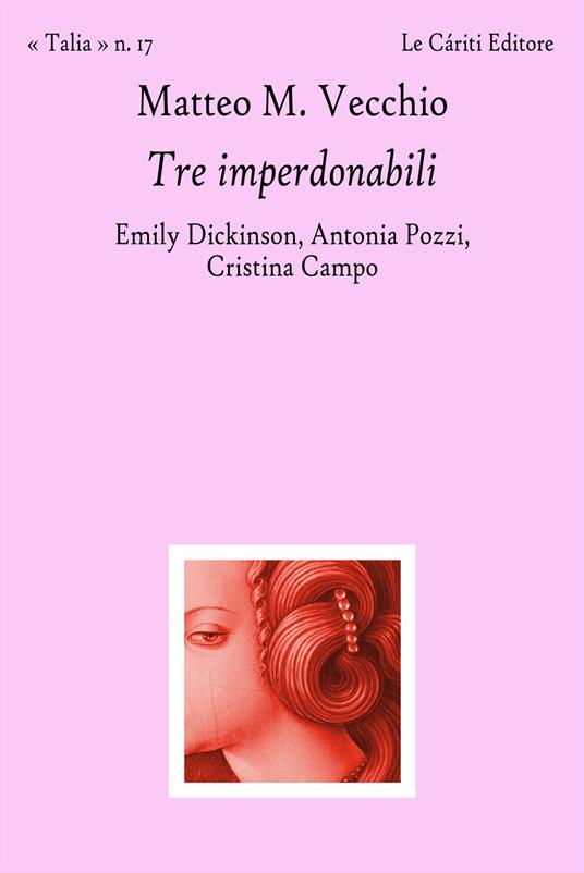 Tre imperdonabili. Emily Dickinson, Antonia Pozzi, Cristina Campo - Matteo M. Vecchio - copertina