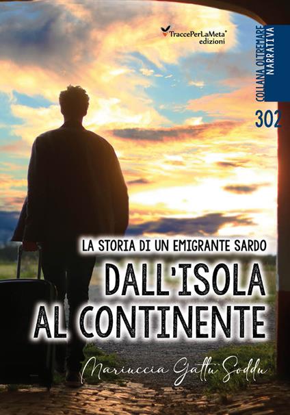 Dall'isola al continente. La storia di un emigrante sardo. Testo italiano e sardo - Maria Gattu Soddu,Annalisa Soddu - ebook