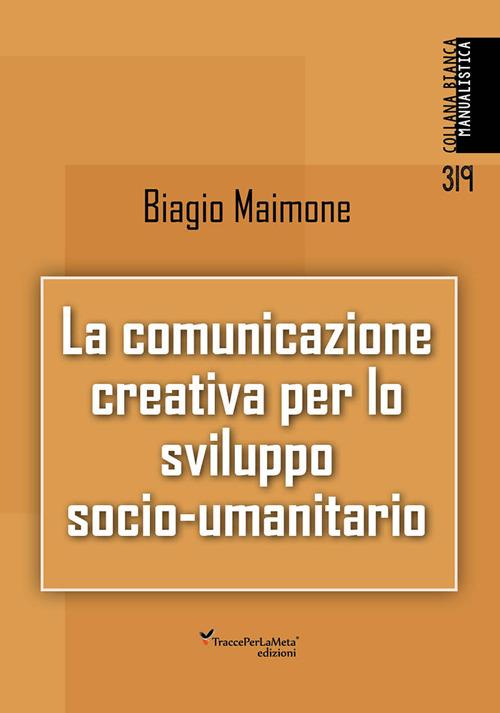 La comunicazione creativa per lo sviluppo socio-umanitario. Nuova ediz. - Biagio Maimone - copertina