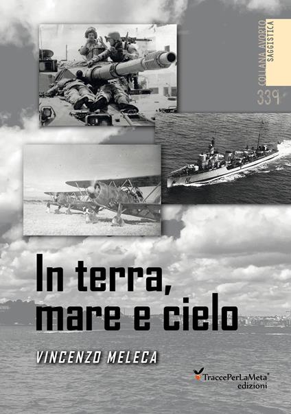 In terra, mare e cielo. Avventure, imprese, battaglie e curiosità da conoscere e non dimenticare. Ediz. illustrata - Vincenzo Meleca - copertina