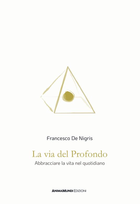La via del profondo. Abbracciare la vita nel quotidiano - Francesco De Nigris - copertina