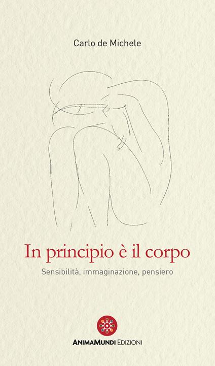 In principio è il corpo. Sensibilità, immaginazione, pensiero - Carlo De Michele - copertina