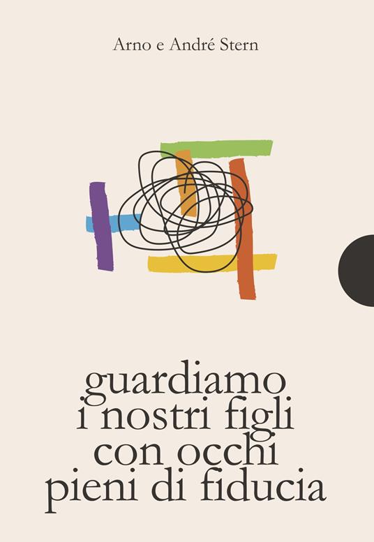 Guardare i nostri figli con occhi pieni di fiducia - Arno Stern,André Stern - copertina