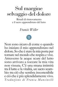 Libro Sul margine selvaggio del dolore. Rituali di rinnovamento e il sacro apprendistato del lutto Francis Weller