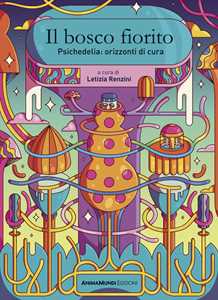 Il bosco fiorito. Psichedelia: orizzonti di cura. Nuova ediz.