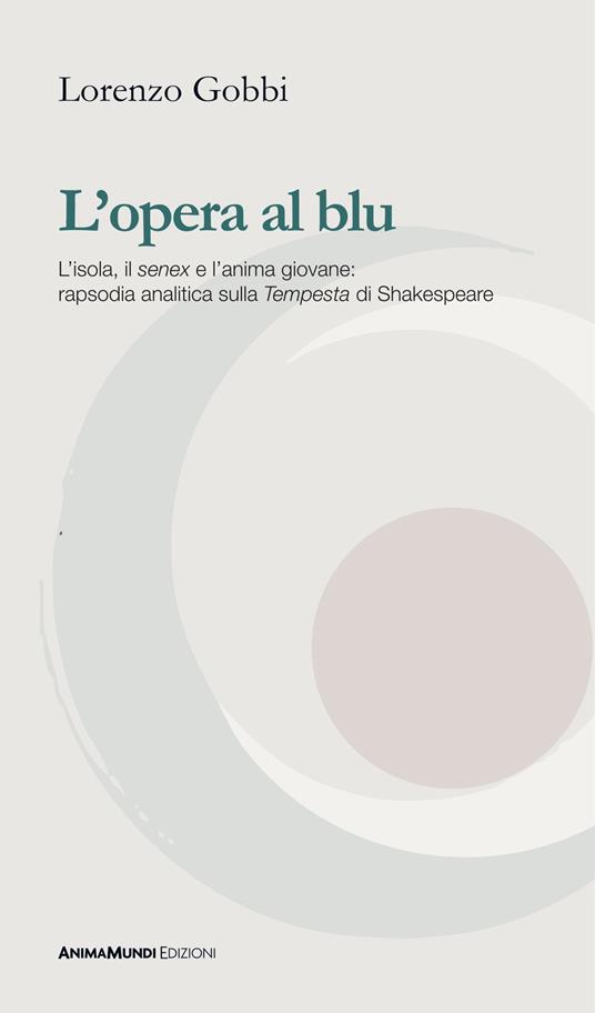 L'opera al blu. L'isola, il «senex» e l'anima giovane: rapsodia analitica sulla «Tempesta» di Shakespeare - Lorenzo Gobbi - copertina