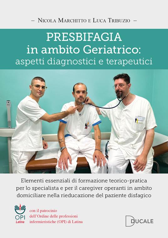 Presbifagia in ambito geriatrico: aspetti diagnostici e terapeutici. Elementi essenziali di formazione teorico-pratica per lo specialista e per il caregiver operanti in ambito domiciliare nella rieducazione del paziente disfagico - Nicola Marchitto,Luca Tribuzio - copertina