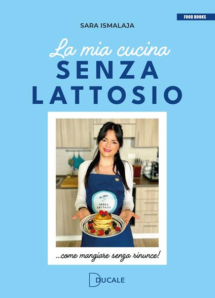 La mia cucina senza lattosio. Come mangiare senza rinunce! - Sara Ismalaja - copertina