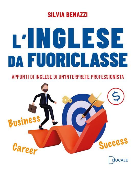 L'inglese da fuoriclasse. Appunti di inglese di un'interprete professionista - Silvia Benazzi - copertina
