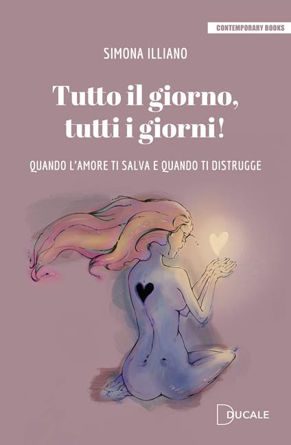 Tutto il giorno, tutti i giorni! Quando l'amore ti salva e quando ti distrugge - Simona Illiano - copertina